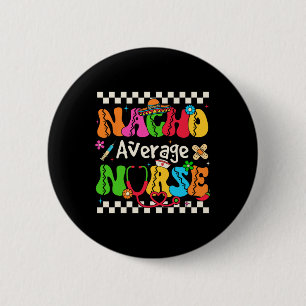 Nacho Average Nurse Funny Cinco De Mayo Mexican Fi 6 Cm Round Badge