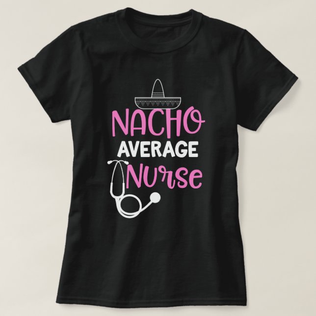 Nacho Average Nurse Funny Saying Gift RN LVN CNA T-Shirt (Design Front)