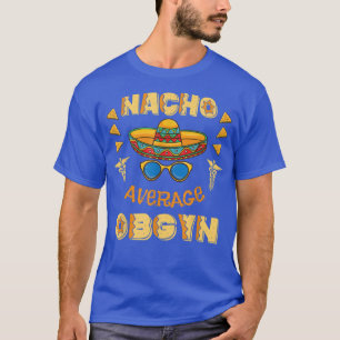 Nacho Average OBGYN Cinco De Mayo  T-Shirt