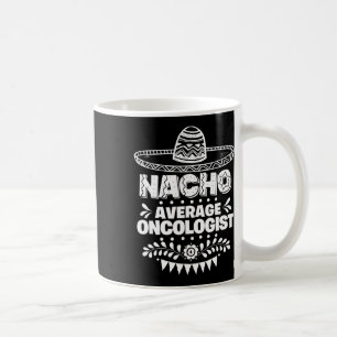 Nacho Average Oncologist Fun Gift Cinco De Mayo Coffee Mug