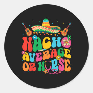 Nacho Average Or Nurse Cinco De Mayo Fiesta Mexica Classic Round Sticker
