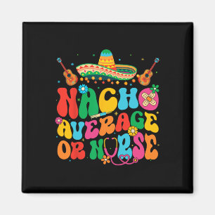 Nacho Average Or Nurse Cinco De Mayo Fiesta Mexica Magnet