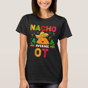 Nacho Average Ot Occupational Therapist Cinco De M T-Shirt
