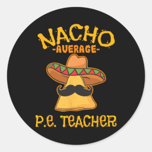 Nacho Average P.e. Teacher Mexican Cinco De Mayo S Classic Round Sticker
