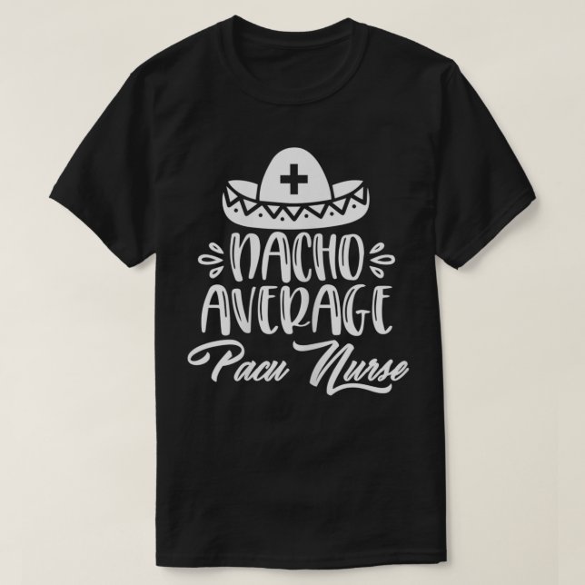 Nacho Average Pacu Nurse Funny Pacu funny quotes  T-Shirt (Design Front)