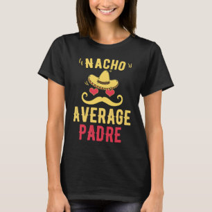 Nacho Average Padre Mexican Father Cinco De Mayo T-Shirt