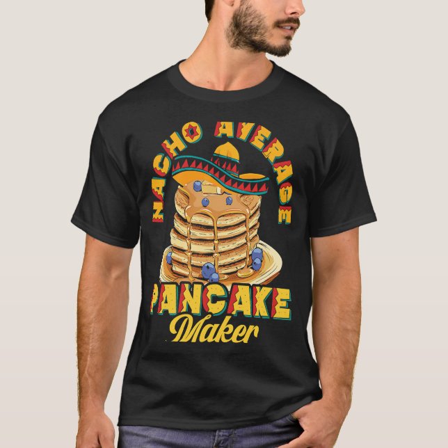 Nacho Average Pancake Maker Baking Maple Syrup Hot T-Shirt (Front)