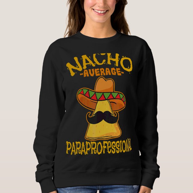Nacho Average Paraprofessional Teacher Aides Cinco Sweatshirt (Front)