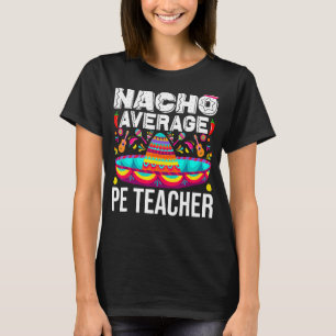 Nacho Average Pe Teacher Cinco De Mayo Physical Ed T-Shirt