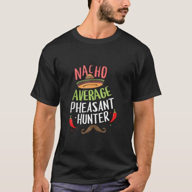 Nacho Average Pheasant Hunter Cinco De Mayo Fiesta T-Shirt (Front)