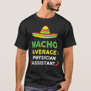 Nacho Average Physician Istant Fun Gift Cinco De M T-Shirt