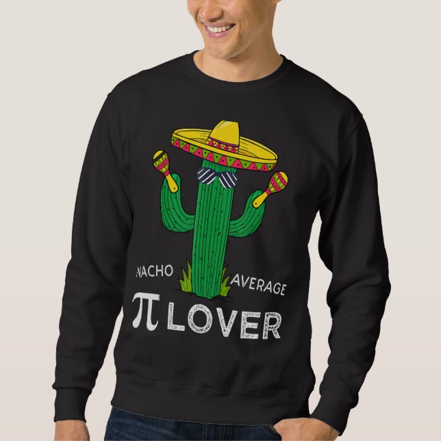 Nacho Average Pi  Cactus Sombrero Pi Day Math Teac Sweatshirt (Front)