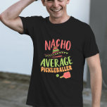 Nacho Average Pickleballer Funny Pickleball T-Shirt<br><div class="desc">If you are a pickleball player who likes to have fun on the court this is the t-shirt for you! It’s the perfect humourous shirt for the snowbird pickleballer who travels to Mexico to play pickleball every winter.</div>