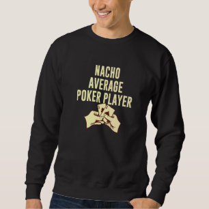 Nacho Average Poker Player Gambler Humour Gamblin Sweatshirt