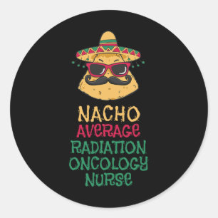 Nacho Average Radiation Oncology Nurse Cinco De Ma Classic Round Sticker