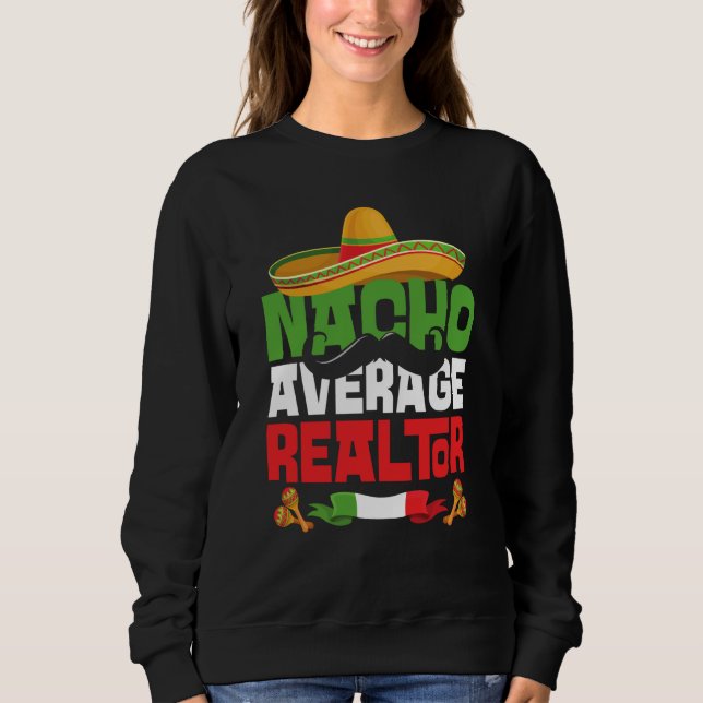 Nacho Average Realtor Cinco De Mayo Mexican Fiesta Sweatshirt (Front)