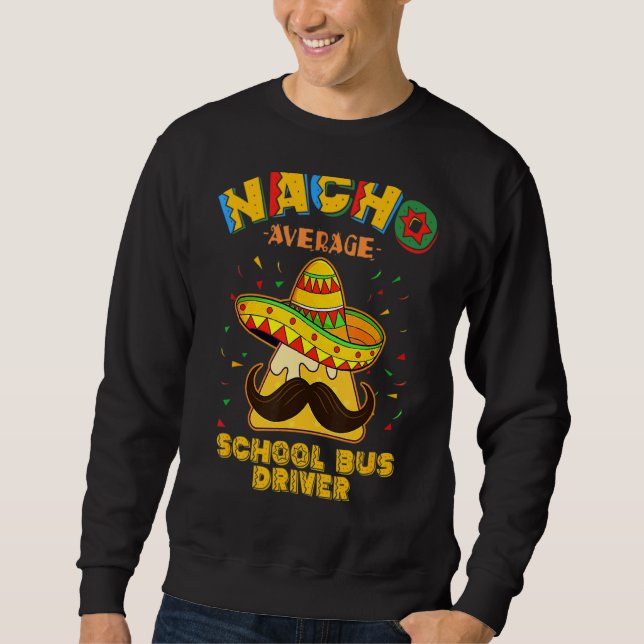 Nacho Average School Bus Driver Busman Cinco De Ma Sweatshirt (Front)