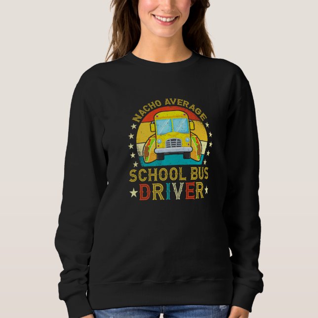 Nacho Average School Bus Driver School Bus Drivers Sweatshirt (Front)