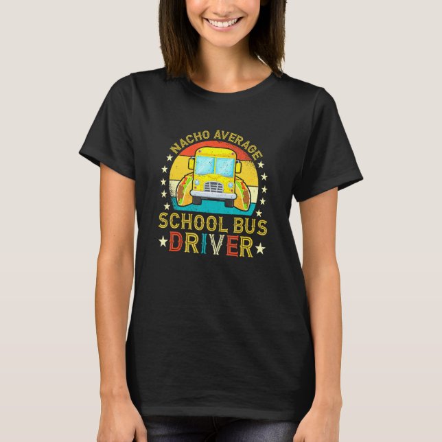 Nacho Average School Bus Driver School Bus Drivers T-Shirt (Front)