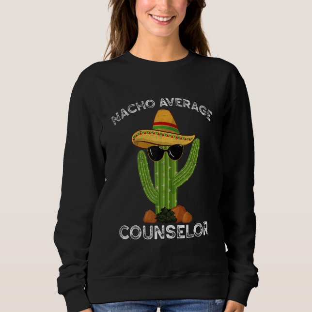 Nacho Average School Counselor Funny Mexican Cactu Sweatshirt (Front)