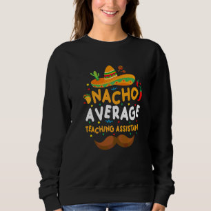 Nacho Average School Teaching Assistant Cinco De M Sweatshirt