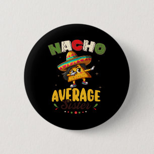 Nacho Average Sister Cinco De Mayo Mexican Fiesta 6 Cm Round Badge