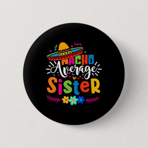 Nacho Average Sister Cinco De Mayo Mexican Fiesta 6 Cm Round Badge