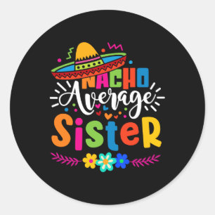 Nacho Average Sister Cinco De Mayo Mexican Fiesta Classic Round Sticker