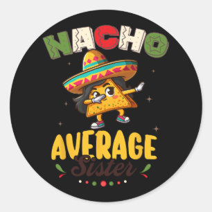 Nacho Average Sister Cinco De Mayo Mexican Fiesta Classic Round Sticker