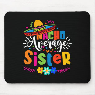 Nacho Average Sister Cinco De Mayo Mexican Fiesta Mouse Pad