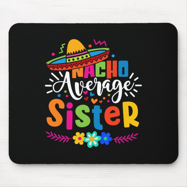 Nacho Average Sister Cinco De Mayo Mexican Fiesta  Mouse Pad (Front)