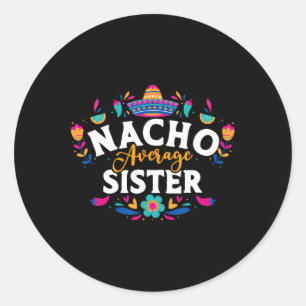 Nacho Average Sister Cinco De Mayo Mexican Matchin Classic Round Sticker
