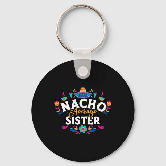 Nacho Average Sister Cinco De Mayo Mexican Matchin Key Ring (Front)