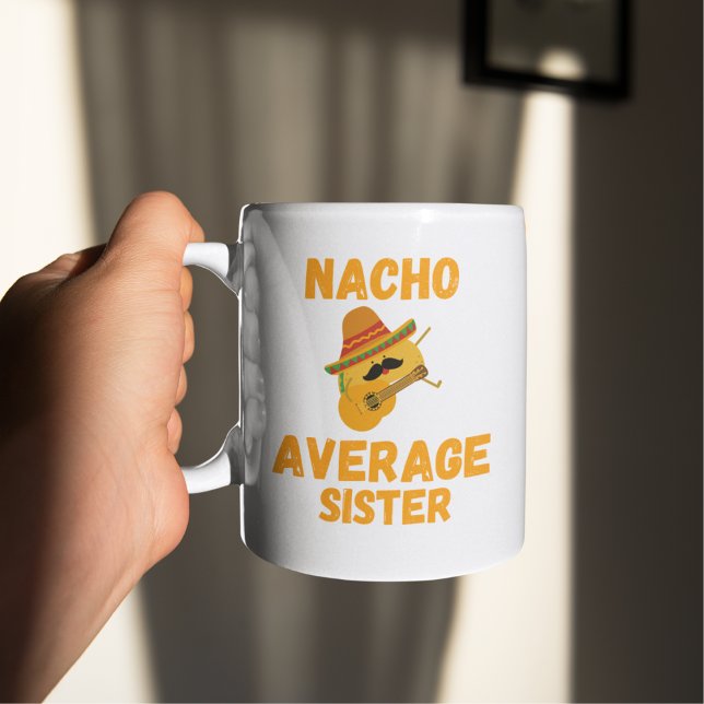 Nacho average sister,  coffee mug (Creator Uploaded)