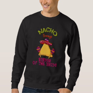 Nacho Average Sister Of The Bride Mexican Cinco De Sweatshirt