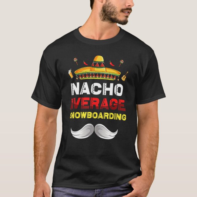 Nacho Average Snowboarding Cinco De Mayo Mexican F T-Shirt (Front)