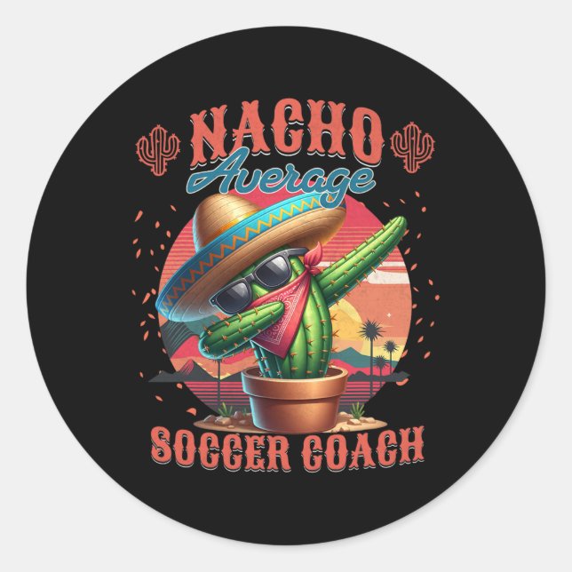 Nacho Average Soccer Coach Funny Instructor Traine Classic Round Sticker (Front)