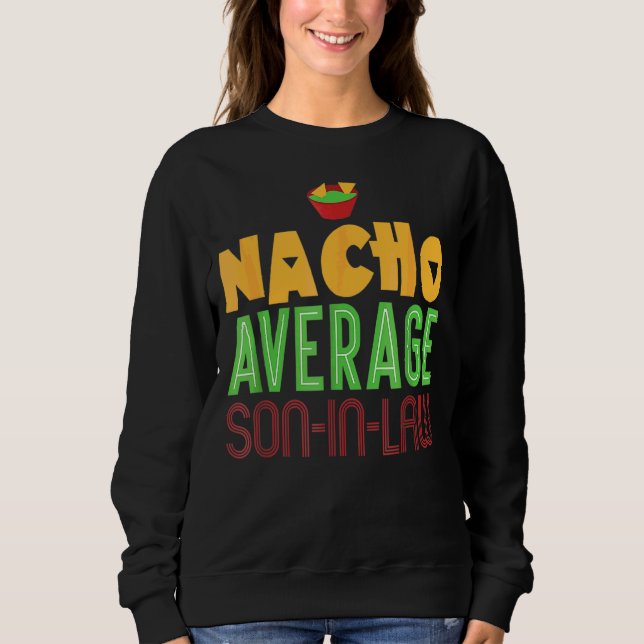 Nacho Average Son In Law   Mothers Day Bachelor Sweatshirt (Front)