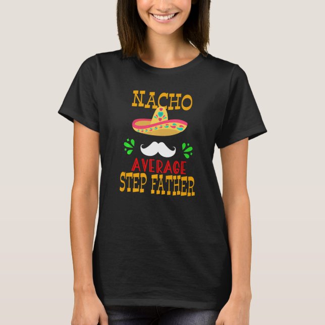 Nacho Average Step Father Mexican Daddy Cinco De M T-Shirt (Front)