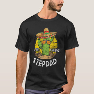 Nacho Average Stepdad Mexican Stepfather Bonus Da T-Shirt