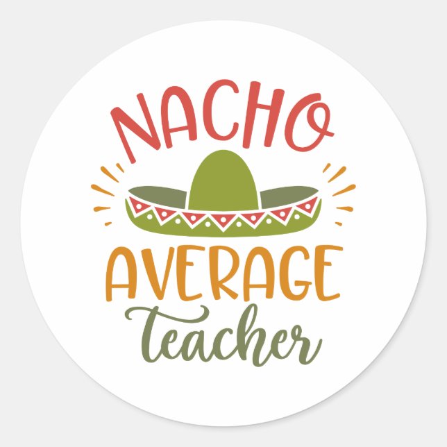 Nacho Average Teacher Best Teachers Classic Round Sticker (Front)