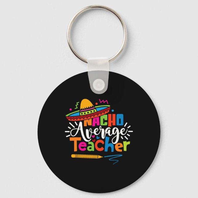Nacho Average Teacher Cinco De Mayo Fiesta Mexican Key Ring (Front)