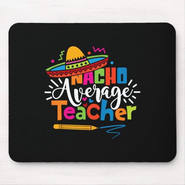 Nacho Average Teacher Cinco De Mayo Fiesta Mexican Mouse Pad (Front)