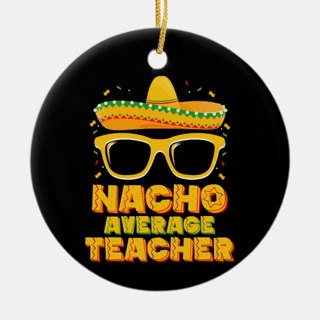 Nacho Average Teacher Cinco De Mayo Matching Ceramic Ornament (Front)