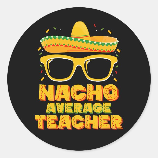 Nacho Average Teacher Cinco De Mayo Matching Classic Round Sticker (Front)