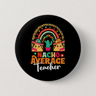 Nacho Average Teacher Cinco De Mayo Mexican Fiesta 6 Cm Round Badge