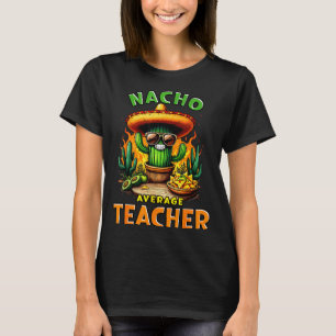 Nacho average teacher cinco de mayo mexican joke N T-Shirt