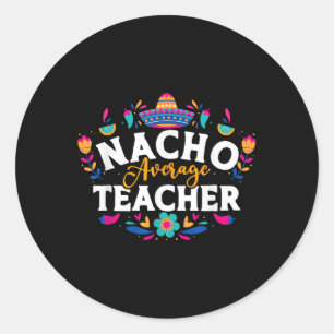Nacho Average Teacher Cinco De Mayo Mexican Matchi Classic Round Sticker