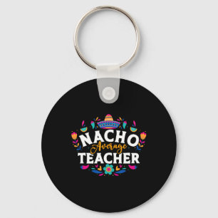 Nacho Average Teacher Cinco De Mayo Mexican Matchi Key Ring