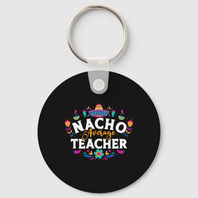 Nacho Average Teacher Cinco De Mayo Mexican Matchi Key Ring (Front)